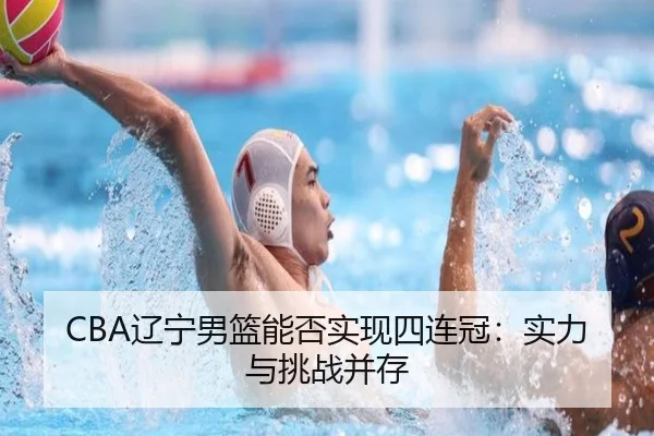 CBA辽宁男篮能否实现四连冠：实力与挑战并存